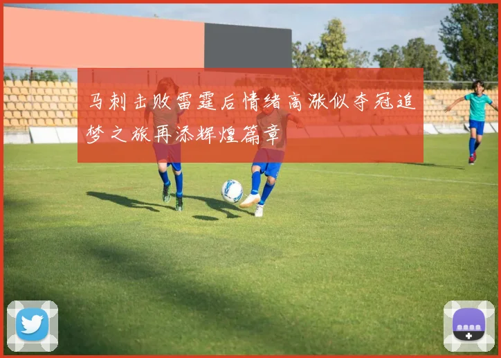 马刺击败雷霆后情绪高涨似夺冠追梦之旅再添辉煌篇章