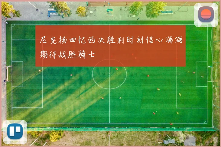 尼克杨回忆西决胜利时刻信心满满期待战胜骑士